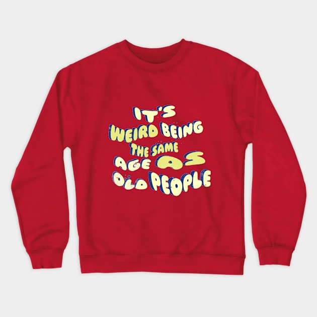 its weird being the same age as old people Crewneck Sweatshirt by owdinop